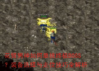 花臂男神如何单挑终极BOSS?装备选择与走位技巧全解析 花臂男神如何单挑终极BOSS?装备选择与走位技巧全解析