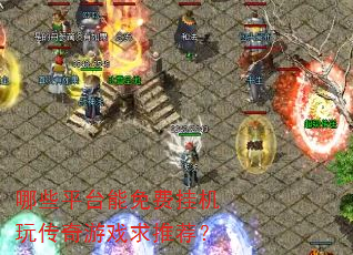 哪些平台能免费挂机玩传奇游戏求推荐? 哪些平台能免费挂机玩传奇游戏求推荐?