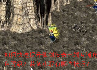 如何快速提升仙剑传奇三端互通角色等级?装备获取有哪些技巧? 如何快速提升仙剑传奇三端互通角色等级?装备获取有哪些技巧?