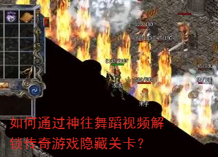 如何通过神往舞蹈视频解锁传奇游戏隐藏关卡? 如何通过神往舞蹈视频解锁传奇游戏隐藏关卡?