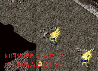 如何快速刷到屠龙刀?求大神指点高效打法 如何快速刷到屠龙刀?求大神指点高效打法