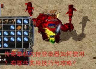 传奇单机内挂登录器如何使用?有哪些实用技巧与攻略? 传奇单机内挂登录器如何使用?有哪些实用技巧与攻略?