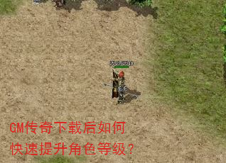 GM传奇下载后如何快速提升角色等级? GM传奇下载后如何快速提升角色等级?